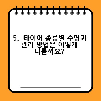 5.  타이어 종류별 수명과 관리 방법은 어떻게 다를까요?