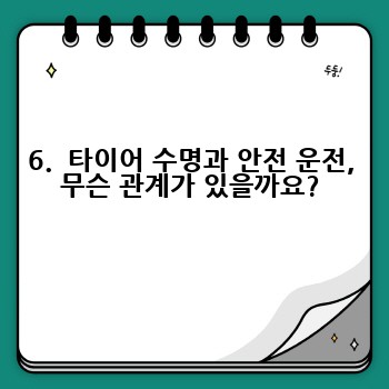 6.  타이어 수명과 안전 운전, 무슨 관계가 있을까요?
