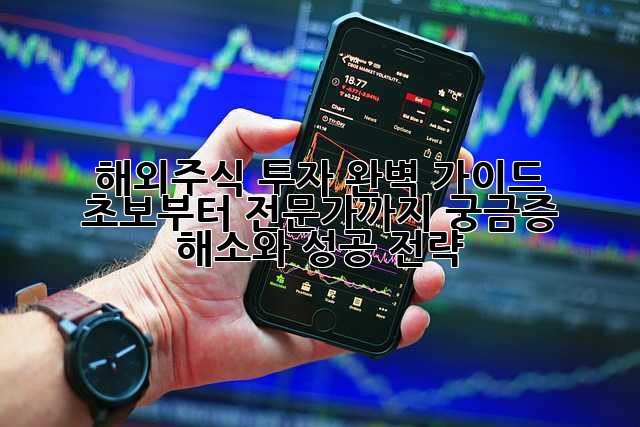해외주식 투자 완벽 가이드: 초보부터 전문가까지, 궁금증 해소와 성공 전략