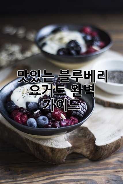 맛있는 블루베리 요거트 완벽 가이드