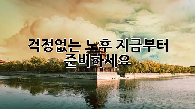 걱정없는 노후, 지금부터 준비하세요!