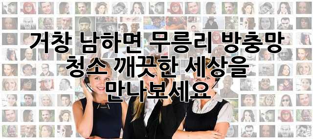 거창 남하면 무릉리 방충망 청소, 깨끗한 세상을 만나보세요! ✨
