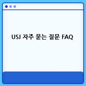 USJ 자주 묻는 질문 FAQ