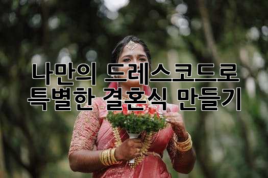 나만의 드레스코드로 특별한 결혼식 만들기 ✨