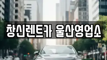 울산 중구 약사동 렌트카 전문 창신렌트카 울산영업소