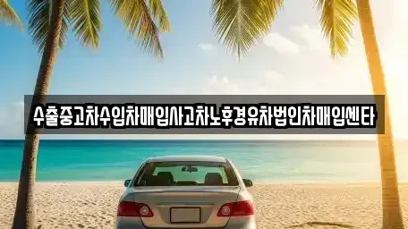 충남 천안시 동남구 안서동 중고차 전문 수출중고차수입차매입사고차노후경유차법인차매입센타